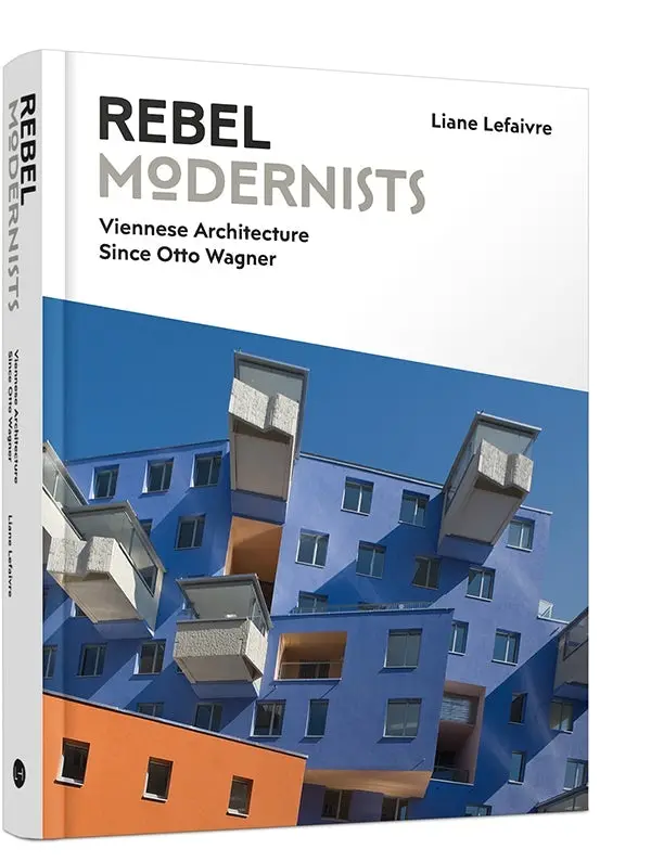 Rebel Modernists: Viennese Architecture Since Otto Wagner 1